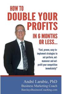 How To Double Your Profits In 6 Months Or Less