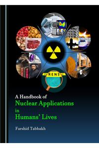 Handbook of Nuclear Applications in Humansâ (Tm) Lives