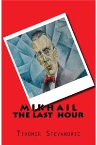 M I K H A I L - the last hour
