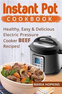 Instant Pot Cookbook: Healthy, Easy & Delicious Electric Pressure Cooker Beef Recipes!