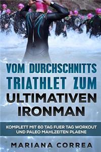 VOM DURCHSCHNITTS TRIATHLET Zum ULTIMATIVEN IRONMAN