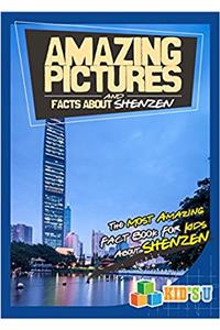 Amazing Pictures and Facts About Shenzhen: The Most Amazing Fact Book for Kids About Shenzhen (Kids U)