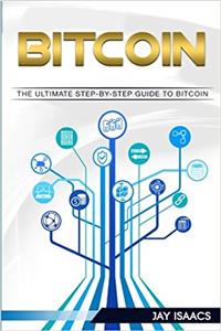 Bitcoin: A Step-by-step Guide on Mastering Bitcoin and Cryptocurrencies: Volume 1 (The Complete 3 book Guide To Cryptocurrency Coins)