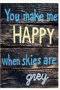 You Make Me Happy When Skies Are Grey: 6x 9 Lined Notebook Inspirational Quotes, Journal & Diary 100 Pages