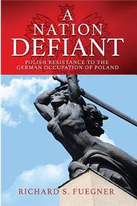 A Nation Defiant: Polish Resistance to the German Occupation of Poland