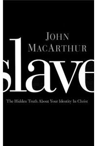 Slave: The Hidden Truth about Your Identity in Christ