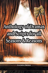 Anthology of Dramas and Scripts for all Seasons and Reasons