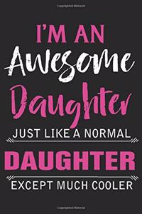 I'm an awesome daughter just like a normal daughter except much cooler