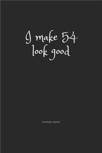 I Make 54 Look Good Journal Book