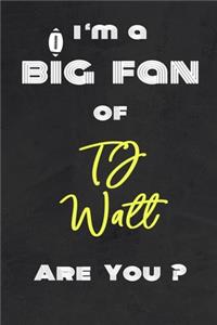 I'm a Big Fan of TJ Watt Are You ? - Notebook for Notes, Thoughts, Ideas, Reminders, Lists to do, Planning(for Football Americain lovers, Rugby gifts)