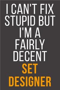 I Can't Fix Stupid But I'm A Fairly Decent Set Designer
