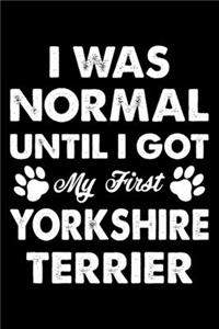 I Was Normal Until I Got My First Yorkshire terrier