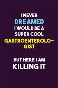 I Never Dreamed I would Be A Super Cool Gastroenterologist But Here I Am Killing It
