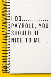 I Do Payroll, You Should Be Nice To Me A beautiful Office Notebook