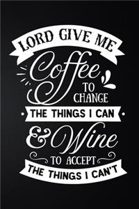Lord Give Me Coffee To Change The Things I Can & Wine To Accept The Things I Can't