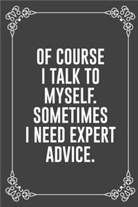 Of Course I Talk to Myself. Sometimes I Need Expert Advice.