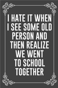 I Hate It When I See Some Old Person and Then Realize We Went to School Together