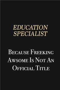 Education Specialist Because Freeking Awsome is not an official title