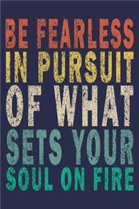 Be Fearless in Pursuit Of What Sets Your Soul On Fire
