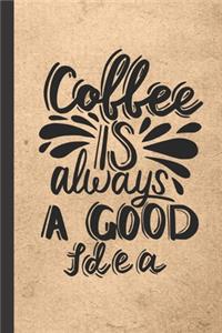 Coffee Is Always A Good Idea
