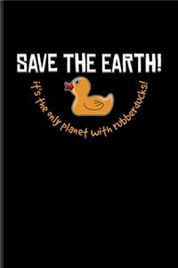Save The Earth! It's The Only Planet With Rubberducks!