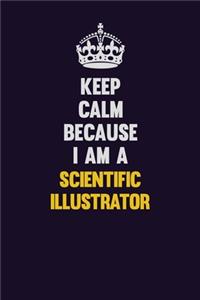 Keep Calm Because I Am A Scientific Illustrator