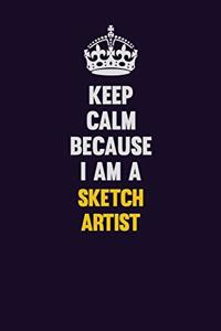 Keep Calm Because I Am A sketch artist