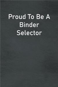 Proud To Be A Binder Selector