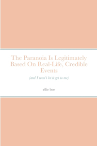 The Paranoia Is Legitimately Based On Real-Life, Credible Events (and I won't let it get to me)