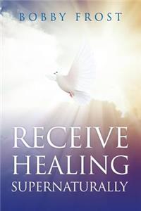 Receive Healing Supernaturally