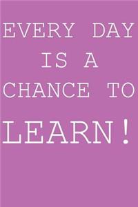 Everyday is a chance to learn!