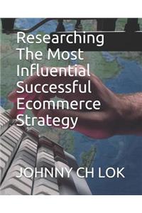 Researching The Most Influential Successful Ecommerce Strategy