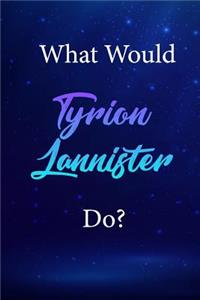 What Would Tyrion Lannister Do?