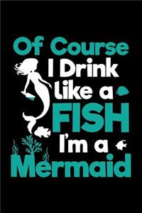 Of Course I Drink Like a Fish I'm a Mermaid