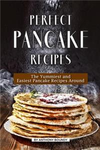 Perfect Pancake Recipes: The Yummiest and Easiest Pancake Recipes Around