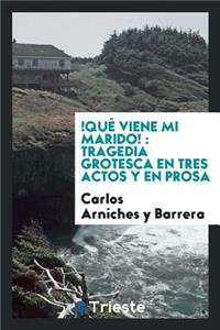 !quÃ© Viene Mi Marido!: Tragedia Grotesca En Tres Actos Y En Prosa: Tragedia Grotesca En Tres Actos Y En Prosa