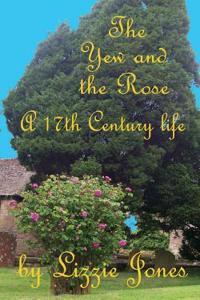 Yew and the Rose: A 17th Century Life