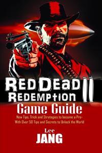 Red Dead Redemption 2 Game Guide: New Tips, Trick and Strategies to Become a Pro- With Over 50 Tips and Secrets to Unlock the World