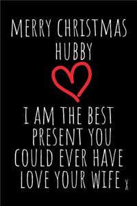 Merry Christmas Hubby I Am the Best Present: Rude Naughty Valentine's Day/Anniversary Notebook for Him - Funny Blank Book for Boyfriend Husband Fiance Partner Spouse (Unique Alternative to a Gr