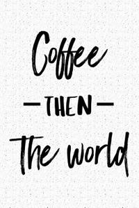 Coffee Then the World