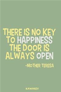 There Is No Key to Happiness the Door Is Always Open - Mother Teresa