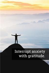 Interrupt Anxiety with Gratitude