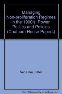 Managing Non-proliferation Regimes in the 1990's: Power, Politics and Policies (Chatham House Papers)