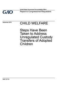 Child welfare, steps have been taken to address unregulated custody transfers of adopted children