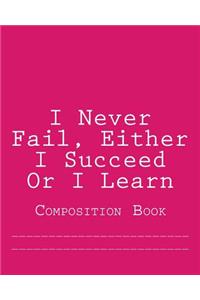 I Never Fail, Either I Succeed Or I Learn