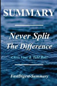 Summary Never Split the Difference: By Chris Voss and Tahl Raz - Negotiating as If Your Life Depended on It