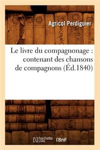 Le Livre Du Compagnonage: Contenant Des Chansons de Compagnons, (Éd.1840)