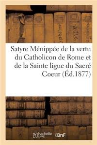 Satyre Ménippée de la Vertu Du Catholicon de Rome Et de la Sainte Ligue Du Sacré Coeur