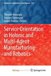 Service Orientation in Holonic and Multi-Agent Manufacturing and Robotics