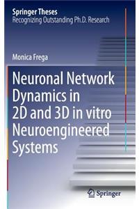 Neuronal Network Dynamics in 2D and 3D in Vitro Neuroengineered Systems